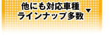 他にも対応車種 ラインナップ多数